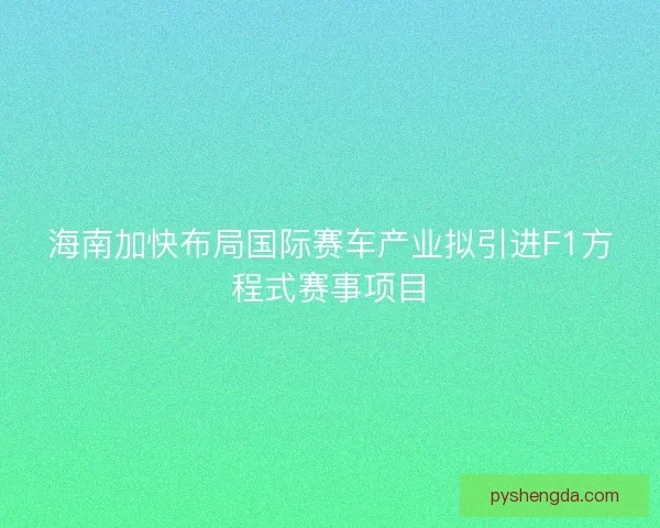 海南加快布局国际赛车产业拟引进F1方程式赛事项目